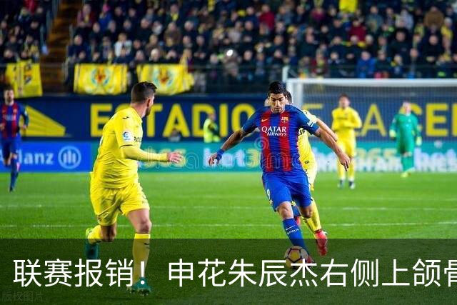 联赛报销！申花朱辰杰右侧上颌骨骨折 北京国安法比奥腓骨远端骨折